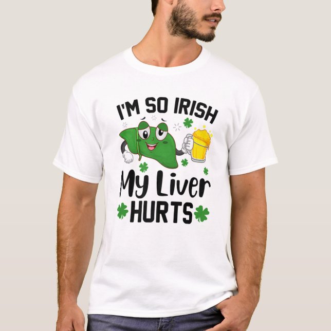 I'm So Irish My Liver Hurts Beer Drinking St. Patr T-Shirt (Front)