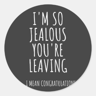 I'm So Jealous You're Leaving Classic Round Sticker