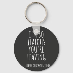 I'm So Jealous You're Leaving Key Ring