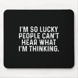 I'm So Lucky People Can't Hear What I'm Thinking  Mouse Pad