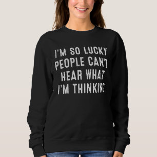 Im So Lucky People Cant Hear What Im Thinking Nama Sweatshirt