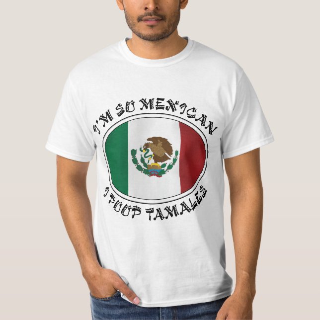 I'm So Mexican I Poop Tamales T-Shirt (Front)