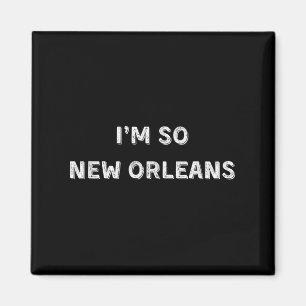 Im So New Orleans Shirt - New Orleans Shirt Magnet