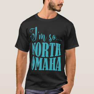 I'M So North Omaha Funny Nebraska Apparel T-Shirt