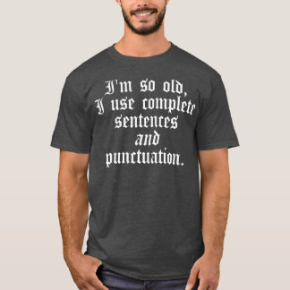 Im so old I use complete sentences Funny English T-Shirt