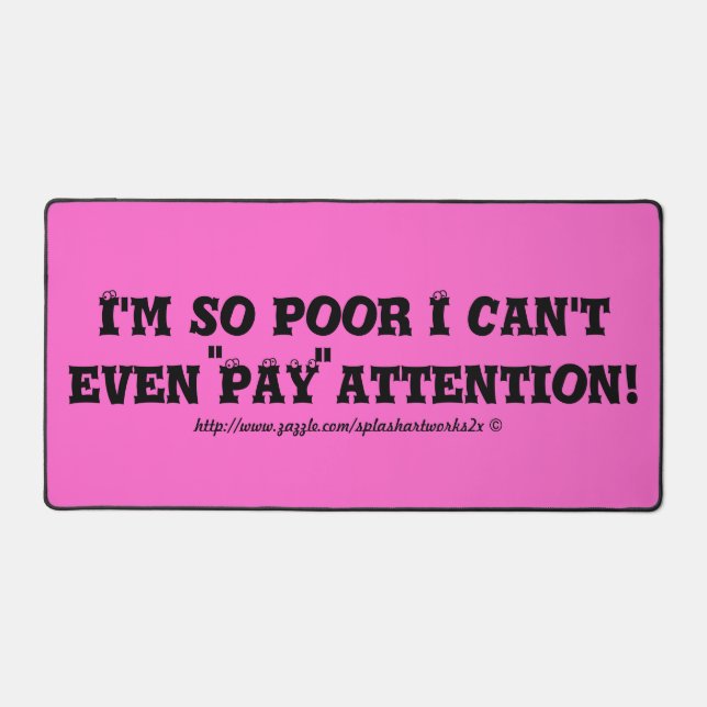"I'm so poor I can't even PAY attention!" Desk Mat (Front)