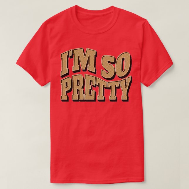 im so pretty T-Shirt (Design Front)