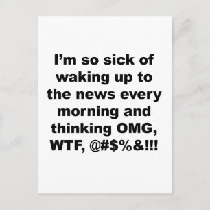 I'm so sick of waking up to the news every morning postcard