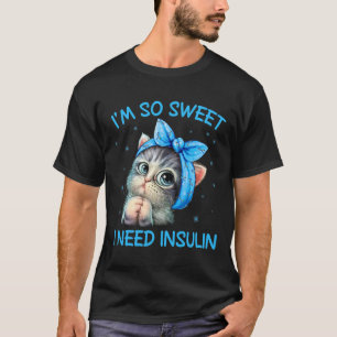 I'm So Sweet I Need Insulin Diabetes Awareness Cat T-Shirt