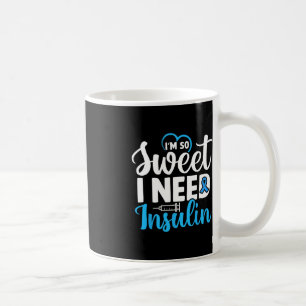 I'm So Sweet I Need Insulin Diabetes Awareness Dia Coffee Mug