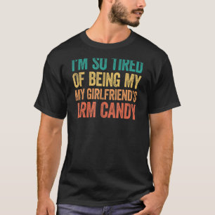 I'm so tired of being my girlfriend's arm candy 2 T-Shirt