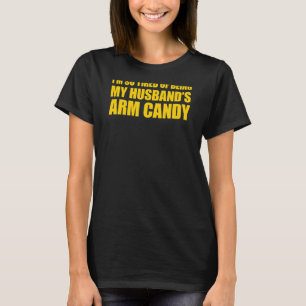 I'm so tired of being my husband's arm candy 3 T-Shirt
