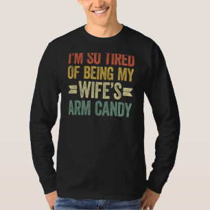 I'm so tired of being my wife's arm candy 7 T-Shirt