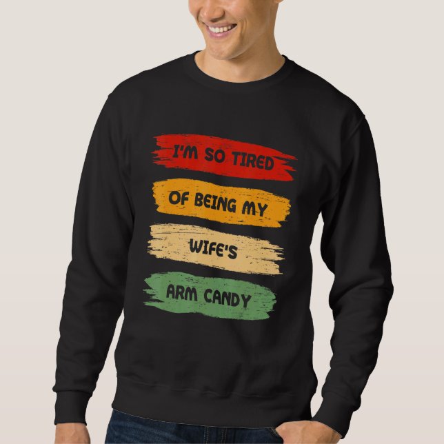 Im So Tired Of Being My Wifes Arm Candy Fitness We Sweatshirt (Front)