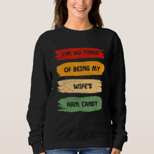 Im So Tired Of Being My Wifes Arm Candy Fitness We Sweatshirt