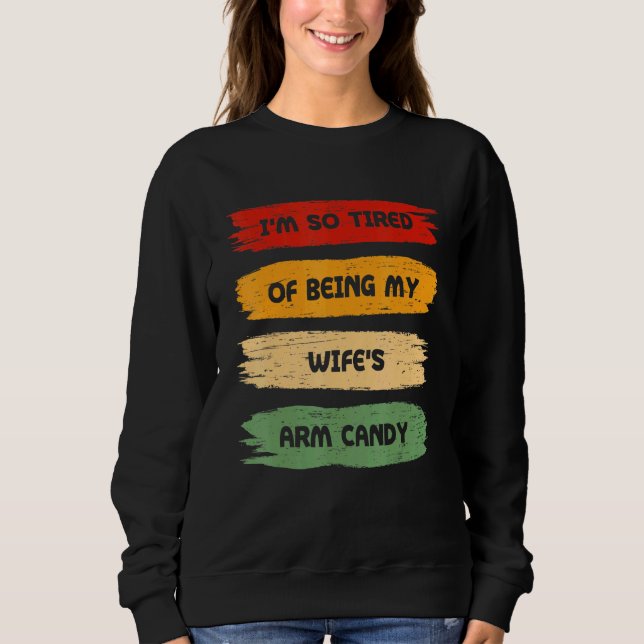 Im So Tired Of Being My Wifes Arm Candy Fitness We Sweatshirt (Front)