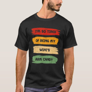Im So Tired Of Being My Wifes Arm Candy Fitness We T-Shirt