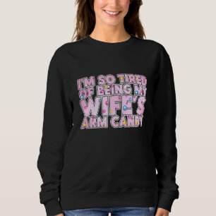 Im So Tired Of Being My Wifes Arm Candy Sweets Sweatshirt