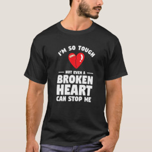I'm So Tough Not Even A Broken Heart Can Stop Me S T-Shirt