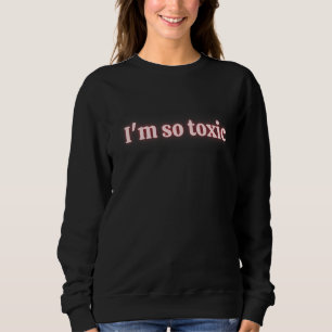 I'm so toxic. Premium Sweatshirt