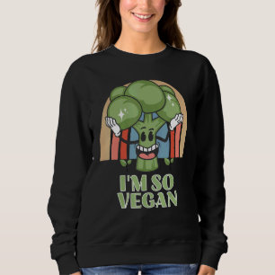 Im So Vegan Broccoli  Vegetable Food Broccoli Sweatshirt