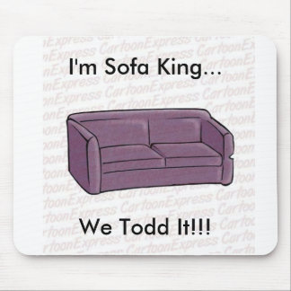 I'm Sofa King...We Todd It!!! Mouse Pad