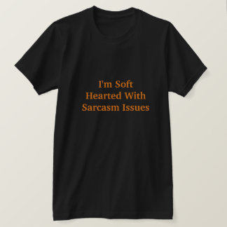 I'm Soft Hearted With Sarcasm Issues  T-Shirt