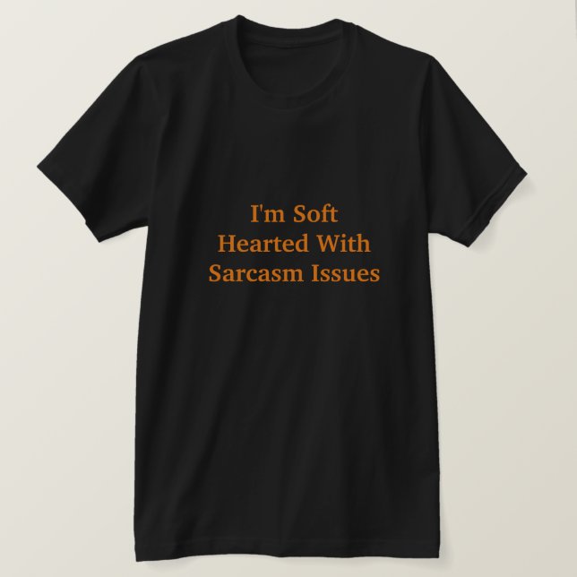 I'm Soft Hearted With Sarcasm Issues  T-Shirt (Design Front)