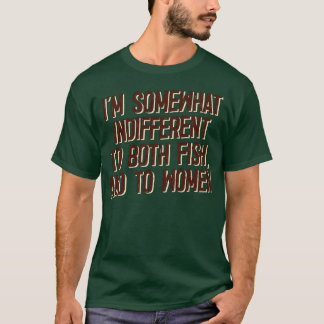 Im Somewhat Indifferent To Both Fish To Women T-Shirt