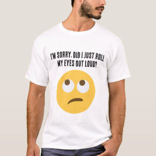 I'm sorry, did I just roll my eyes out loud? T-Shirt