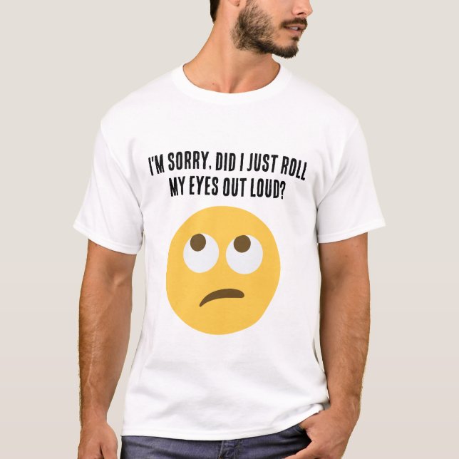 I'm sorry, did I just roll my eyes out loud? T-Shirt (Front)