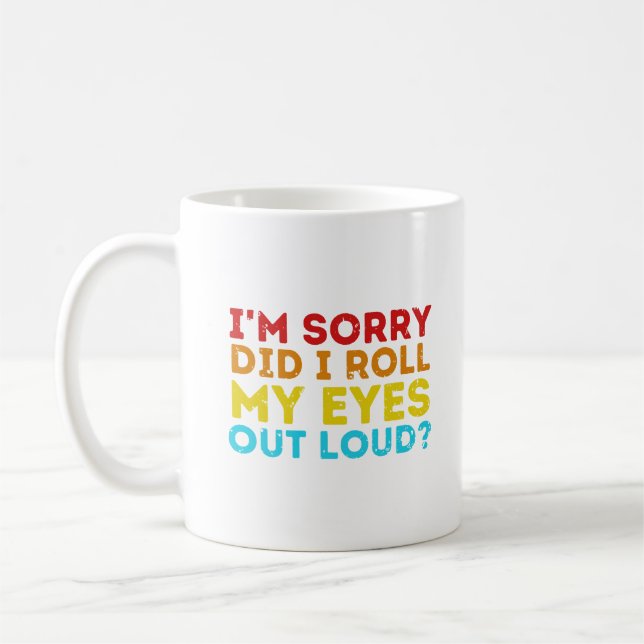 I'm Sorry Did I Roll My Eyes Out Loud? Coffee Mug (Left)