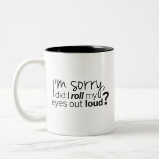 I'm Sorry Did I Roll My Eyes Out Loud Coffee Mug