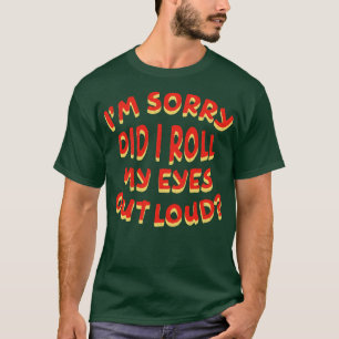 Im Sorry Did I Roll My Eyes Out Loud Distressed Sa T-Shirt
