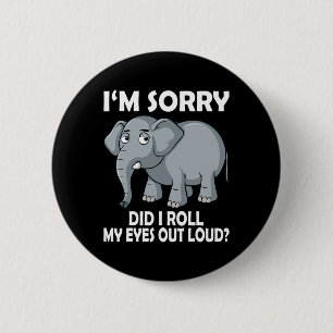 Im Sorry Did I Roll My Eyes Out Loud Elephant Cons 6 Cm Round Badge