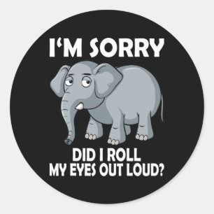 Im Sorry Did I Roll My Eyes Out Loud Elephant Cons Classic Round Sticker