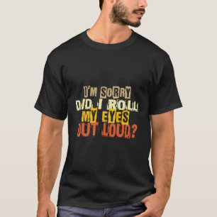 I'M Sorry Did I Roll My Eyes Out Loud Funny Retro  T-Shirt