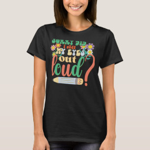 I'm Sorry Did I Roll My Eyes Out Loud, Funny Sarca T-Shirt