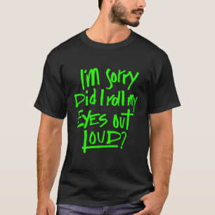 I'M Sorry Did I Roll My Eyes Out Loud Funny Saying T-Shirt