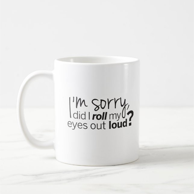 I'm Sorry Did I Roll My Eyes Out Loud Humourous Coffee Mug (Left)