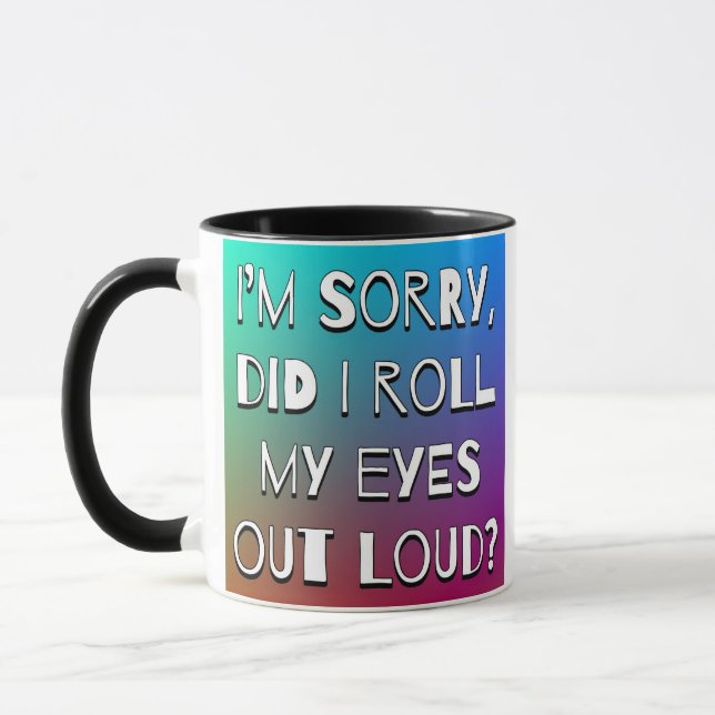 I'm sorry, did I roll my eyes out loud? Mug (Left)