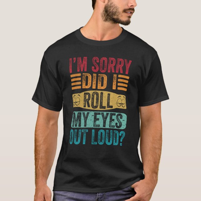 I'm Sorry Did I Roll My Eyes Out Loud Retro Sarcas T-Shirt (Front)