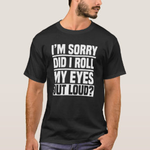 I'm Sorry Did I Roll My Eyes Out Loud Sarcastic Sw T-Shirt