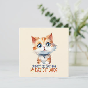 I'm Sorry, Did I Roll My Eyes Out Loud?– Sassy Cat