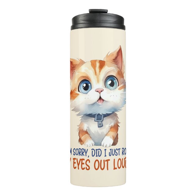 I'm Sorry, Did I Roll My Eyes Out Loud?– Sassy Cat Thermal Tumbler (Front)