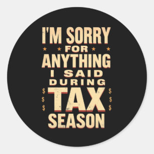 I'm Sorry For Anything I Said During Tax Season Classic Round Sticker
