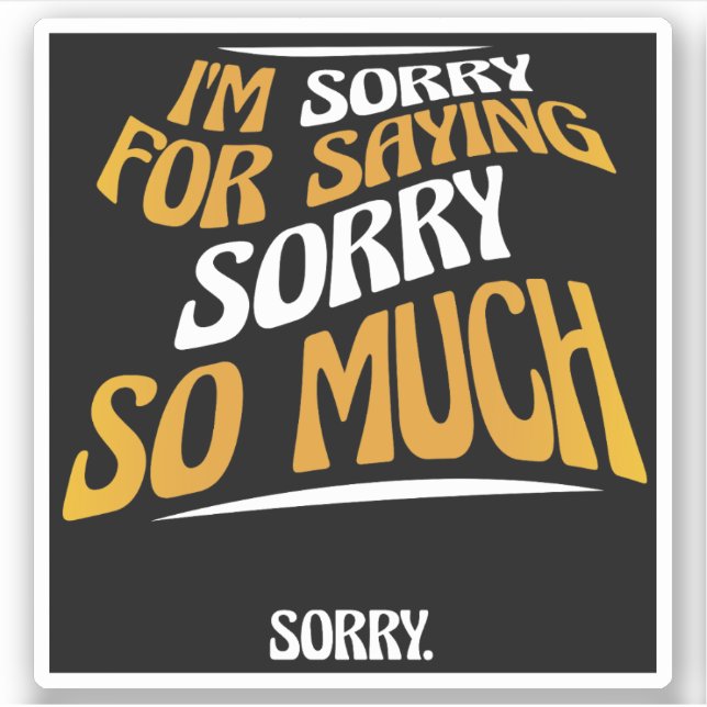 I'm Sorry For Saying Sorry So Much, Funny Apology (Front)