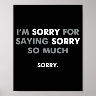 I'm Sorry For Saying Sorry So Much Poster