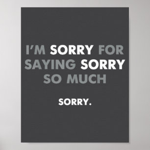 I'm Sorry For Saying Sorry So Much Poster