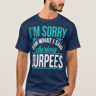 Im Sorry For What I Said During Burpees Funny Work T-Shirt